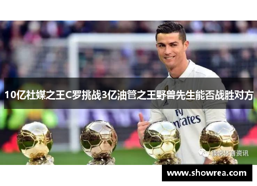 10亿社媒之王C罗挑战3亿油管之王野兽先生能否战胜对方